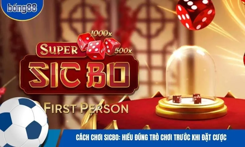 Cách chơi Sicbo: Hiểu đúng trò chơi trước khi đặt cược