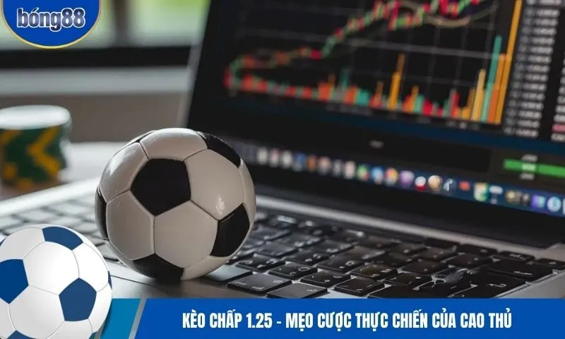 Kèo chấp 1.25 - Bí quyết đọc vị bảng kèo và chiến thuật cược tốt