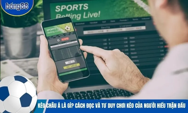 Kèo châu Á là gì? Cách đọc và tư duy chơi kèo của người hiểu trận đấu