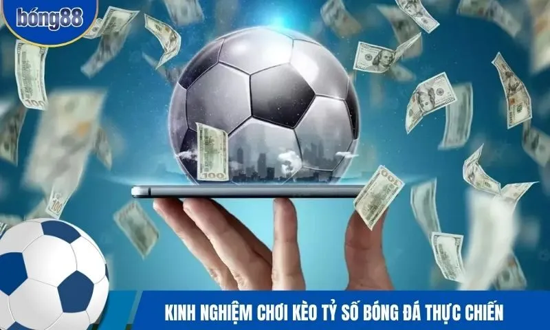 Kinh nghiệm bắt kèo tỷ số bóng đá chuẩn xác nhất